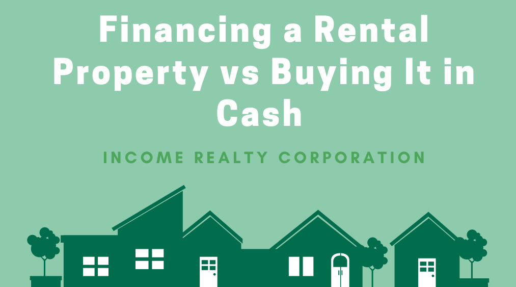 Financing a Rental Property vs Buying It in Cash